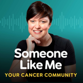 Someone Like Me – Your Cancer Community Podcast